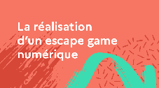 La réalisation d’un escape game numérique
