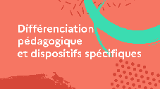 Différenciation pédagogique et dispositifs spécifiques