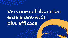 Vers une collaboration enseignant-AESH plus efficace