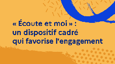 « Écoute et moi » : un dispositif cadré qui favorise l'engagement