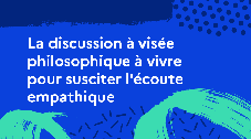 Une discussion à visée philosophique à vivre pour susciter l'écoute empathique