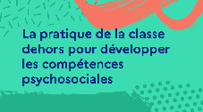 La pratique de la classe dehors pour développer les compétences psychosociales 