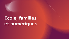 Ecole, familles et numériques