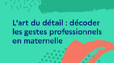 L'art du détail : décoder les gestes professionnels en maternelle
