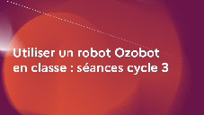 Utiliser un robot Ozobot en classe : séances cycle 3