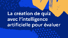 La création de quiz avec l’intelligence artificielle pour évaluer