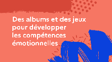 Des albums et des jeux pour développer les compétences émotionnelles