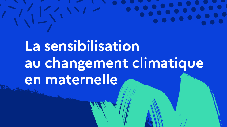 La sensibilisation au changement climatique en maternelle