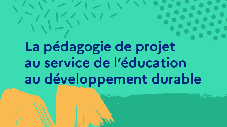 La pédagogie de projet au service de l’éducation au développement durable
