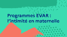 Programmes EVAR : l’intimité en maternelle