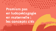  Premiers pas en ludopédagogie en maternelle : les concepts clés