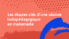 Les étapes clés d’une séance ludopédagogique en maternelle