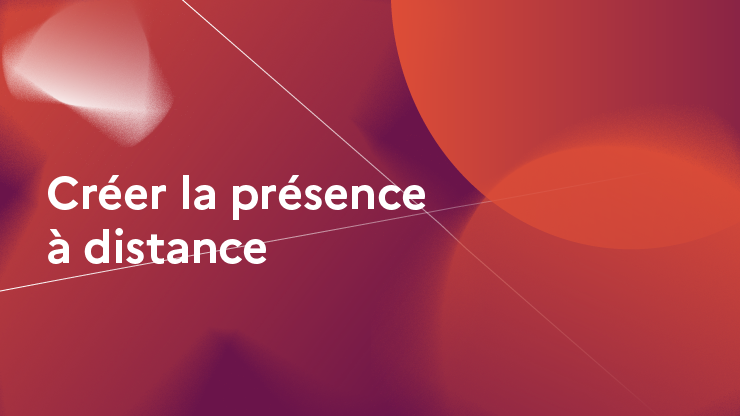 Créer la présence à distance