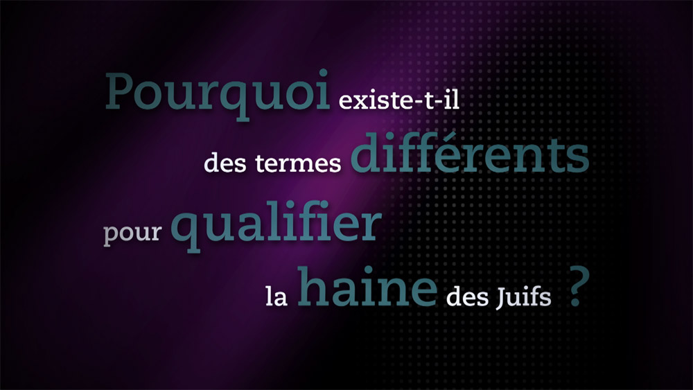 Pourquoi existe-t-il des termes différents pour qualifier la haine des Juifs ?